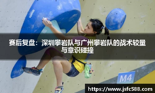 赛后复盘：深圳攀岩队与广州攀岩队的战术较量与意识碰撞